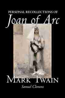Personal Recollections Of Joan Of Arc by Mark Twain
