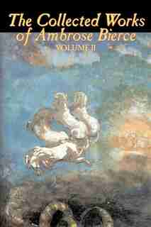 The Collected Works Of Ambrose Bierce, Vol. Ii by Bierce, Ambrose