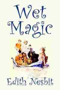 Wet Magic by Edith Nesbit