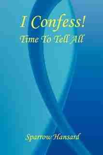 I Confess! - Time To Tell All by Sparrow Hansard