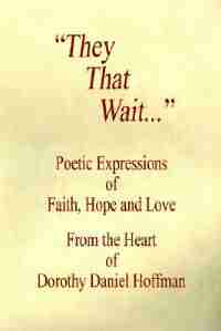 They That Wait - Poetic Expressions Of Faith, Hope And Love by Dorothy Daniel Hoffman