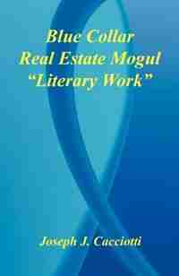 Blue Collar Real Estate Mogul - "literary Work" by Joseph J. Cacciotti