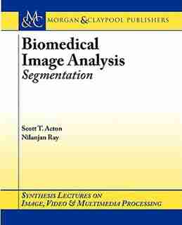 Biomedical Image Analysis: Segmentation by Scott T. Acton