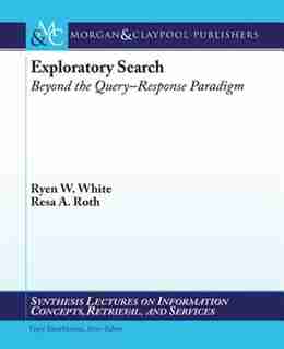 Exploratory Search: Beyond the Query-Response Paradigm by Ryen White