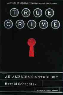 True Crime: An American Anthology: A Library Of America Special Publication de Harold Schechter