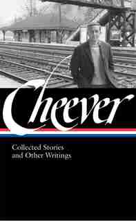 John Cheever: Collected Stories And Other Writings (loa #188): Collected Stories And Other Writings by John Cheever