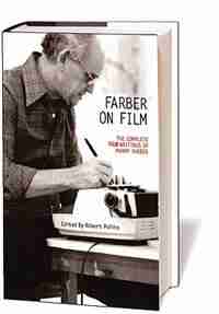 Farber On Film: The Complete Film Writings Of Manny Farber by Many Farber