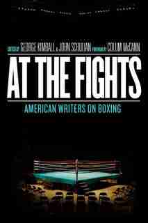 At The Fights: American Writers On Boxing: A Library Of America Special Publication by George Kimball