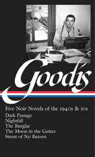 David Goodis: Five Noir Novels Of The 1940s & 50s (loa #225): Dark Passage / Nightfall / The Burglar / The Moon In The Gutter / Street Of No Return by Robert Polito