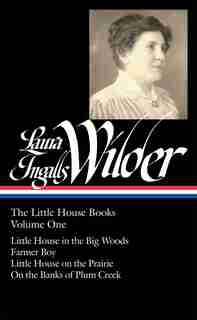 Laura Ingalls Wilder: The Little House Books Vol. 1 (loa #229): Little House In The Big Woods / Farmer Boy / Little House On The Prairie / On The Banks Of Plum Cr by Laura Ingalls Wilder
