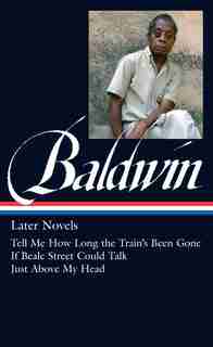 James Baldwin: Later Novels (loa #272): Tell Me How Long The Train's Been Gone / If Beale Street Could Talk / Just Above My Head de James Baldwin