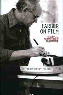 Farber On Film: The Complete Film Writings Of Manny Farber: A Library Of America Special Publication by Manny Farber