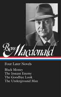 Ross Macdonald: Four Later Novels (loa #295): Black Money / The Instant Enemy / The Goodbye Look / The Underground Man by Ross Macdonald
