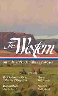 The Western: Four Classic Novels Of The 1940s & 50s (loa #331): The Ox-bow Incident / Shane / The Searchers / Warlock by Walter Van Tilburg Clark