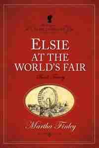 ELSIE AT THE WORLD'S FAIR by Martha Finley, Martha
