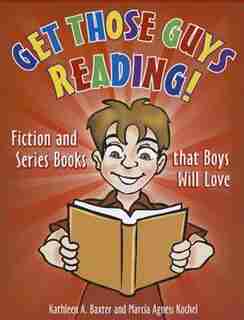 Get Those Guys Reading!: Fiction and Series Books That Boys Will Love by Kathleen A. Baxter