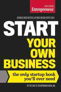 Start Your Own Business, Sixth Edition: The Only Startup Book You'll Ever Need by The Staff Of Entrepreneur Media