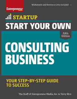 Start Your Own Consulting Business: Your Step-by-step Guide To Success de Inc. The Staff Of Entrepreneur Media, Inc.