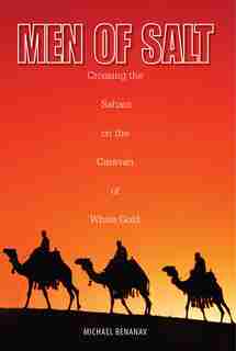 Men Of Salt: Crossing The Sahara On The Caravan Of White Gold by Michael Benanav