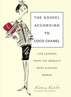 Gospel According To Coco Chanel: Life Lessons from the World's Most Elegant Woman by Karen Karbo