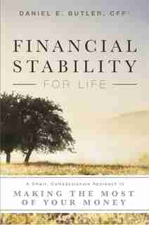 Financial Stability For Life: A Smart, Compassionate Approach To Making The Most Of Your Money by Daniel E. Butler, C F P ®