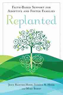 Replanted: Faith-based Support For Adoptive And Foster Families by Jenn Ranter Hook