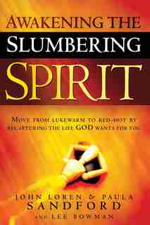 Awakening The Slumbering Spirit: Move From Lukewarm To Red-hot By Recapturing The Life God Wants For You by John Loren Sandford