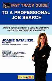 Fast Track Guide To A Professional Job Search: Expert Advice On How To Acquire Executive Jobs, Even In A Difficult Job Market by Joanie Natalizio
