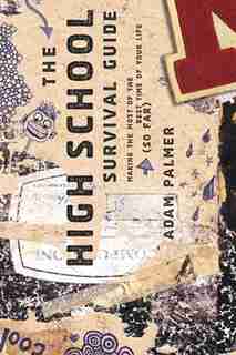 The High School Survival Guide: Making The Most Of The Best Time Of Your Life (so Far) by Adam Palmer