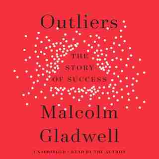 Outliers: The Story of Success by Malcolm Gladwell