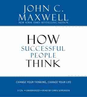 How Successful People Think: Change Your Thinking, Change Your Life by John C. Maxwell