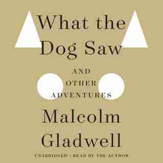 What The Dog Saw: And Other Adventures de Malcolm Gladwell