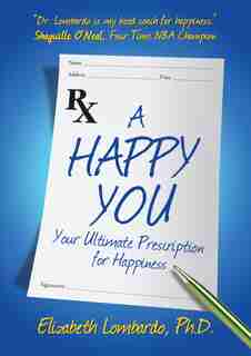 A Happy You: Your Ultimate Prescription for Happiness by Elizabeth Lombardo