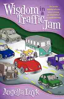 Wisdom in a Traffic Jam: The Secrets Nobody Tells You About Owning an Amazing Successful Business by Angella Luyk