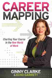Career Mapping: Charting Your Course in the New World of Work by Ginny Clarke