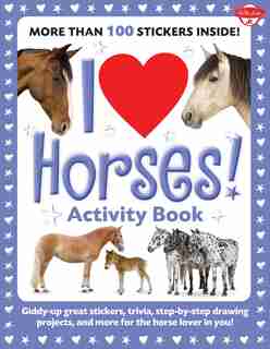 I Love Horses! Activity Book: Giddy-up Great Stickers, Trivia, Step-by-step Drawing Projects, And More For The Horse Lover In You! by Walter Foster Creative Team