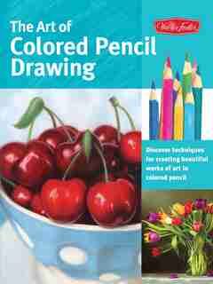 The Art Of Colored Pencil Drawing: Discover Techniques For Creating Beautiful Works Of Art In Colored Pencil by Cynthia Knox