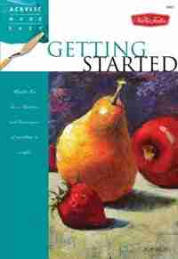 Getting Started: Master The Basic Theories And Techniques Of Painting In Acrylic by Patti Mollica