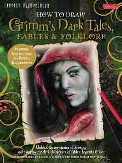 How To Draw Grimm's Dark Tales, Fables & Folklore: Unlock The Mysteries Of Drawing And Painting The Dark Characters Of Fables, Legends, And Lore by Merrie Destefano