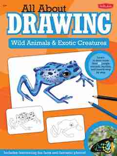 All About Drawing Wild Animals & Exotic Creatures: Learn To Draw 40 Jungle Animals, Reptiles, And Insects Step By Step by Walter Foster Creative Team