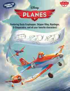 Learn To Draw Disney's Planes: Featuring Dusty Crophopper, Skipper Riley, Ripslinger, El Chupacabra, And All Your Favorite Charact by Disney Storybook Artists