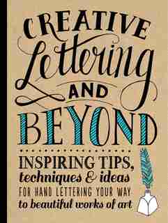 Creative Lettering And Beyond: Inspiring Tips, Techniques, And Ideas For Hand Lettering Your Way To Beautiful Works Of Art by Gabri Joy Kirkendall