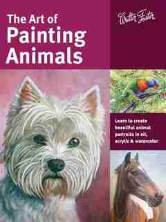 The Art Of Painting Animals: Learn To Create Beautiful Animal Portraits In Oil, Acrylic, And Watercolor by Maury Aaseng