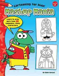 Mashup Mania: Learn To Draw More Than 20 Laughable, Loony Characters by Dave Garbot