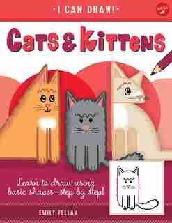 Cats & Kittens: Learn To Draw Using Basic Shapes--step By Step! by Emily Fellah