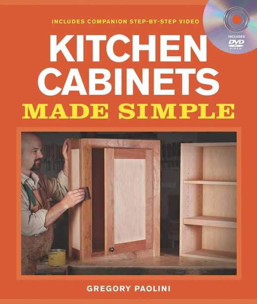 Building Kitchen Cabinets Made Simple A Book And Companion Step By Step Video Dvd Book By Gregory Paolini Paperback Www Chapters Indigo Ca