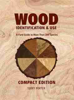 Wood Identification & Use: A Field Guide to More Than 200 Species by Terry Porter