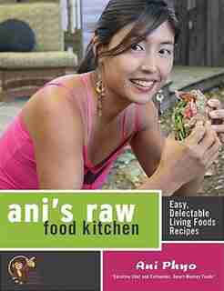 Ani's Raw Food Kitchen: Easy, Delectable Living Foods Recipes by Ani Phyo
