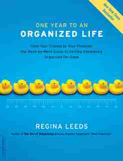 One Year to an Organized Life: From Your Closets to Your Finances, the Week-by-Week Guide to Getting Completely Organized for Good by Regina Leeds