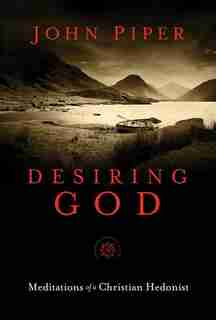 Desiring God, 25th Anniversary Reference Edition: Meditations Of A Christian Hedonist by John Piper